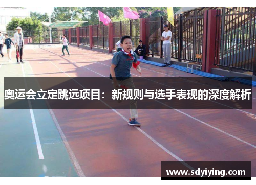 奥运会立定跳远项目:新规则与选手表现的深度解析 奥运会立定跳远项目:新规则与选手表现的深度解析