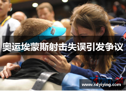 奥运埃蒙斯射击失误引发争议 奥运埃蒙斯射击失误引发争议