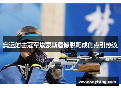 奥运射击冠军埃蒙斯遗憾脱靶成焦点引热议
