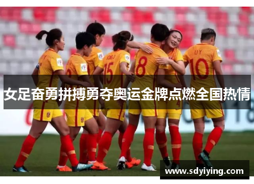 女足奋勇拼搏勇夺奥运金牌点燃全国热情
