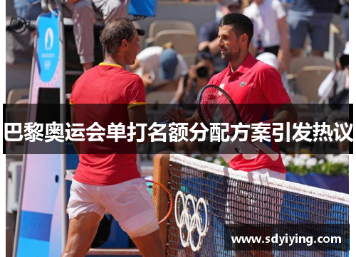 巴黎奥运会单打名额分配方案引发热议