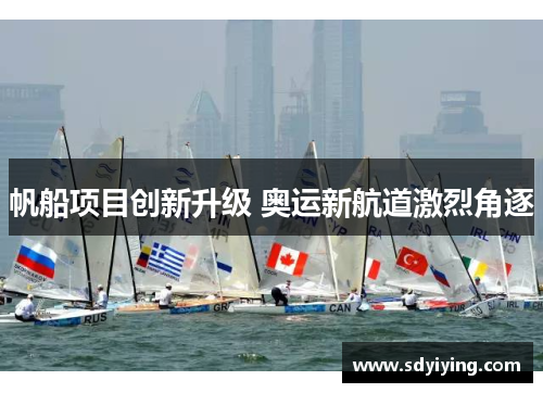 帆船项目创新升级 奥运新航道激烈角逐
